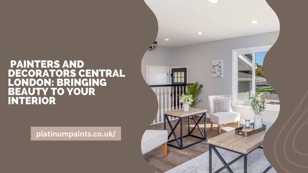 PAINTERS AND DECORATORS CENTRAL LONDON: BRINGING BEAUTY TO YOUR INTERIOR